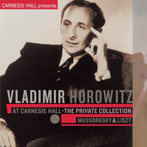 Vladimir Horowitz at Carnegie Hall - The Private Collection: Mussorgsky & Liszt