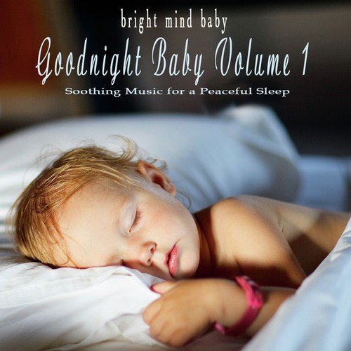 Bright Mind Kids: Goodnight Baby Volume 1, Soothing Music for a Peaceful Mind