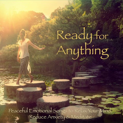 Ready for Anything – Peaceful Emotional Songs to Relax Your Mind, Reduce Anxiety & Meditate