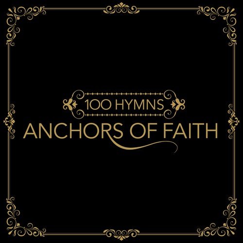 100 Hymns: Anchors of Faith