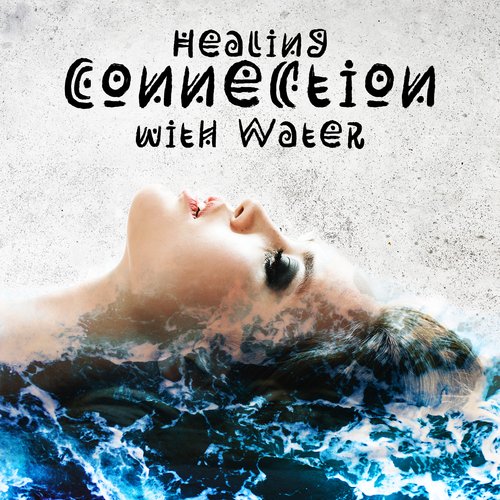 Healing Connection with Water: 15 Tracks for Pure Relaxation and Rest