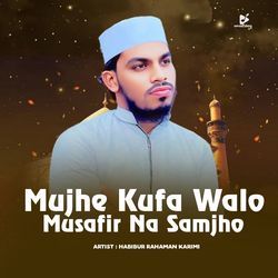 Mujhe Kufa Walo Musafir Na Samjho