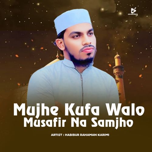 Mujhe Kufa Walo Musafir Na Samjho