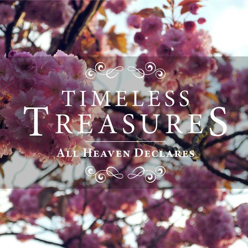 Timeless Treasures: All Heaven Declares