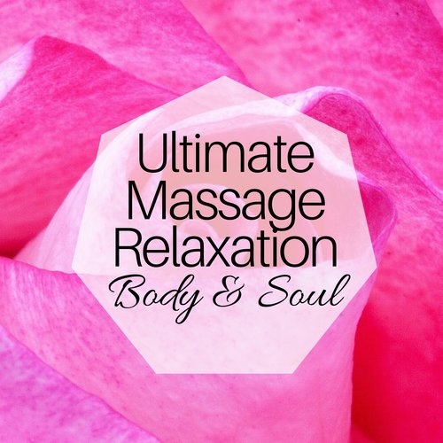 Ultimate Massage Relaxation - Massotherapy Music to Heal Your Mind, Body & Soul