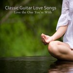 Classic Guitar Love Songs: Love the One You're With