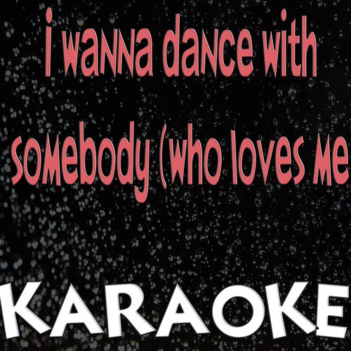 I Wanna Dance With Somebody (Who Loves Me) [In the Style of Glee Cast] [Karaoke Version]