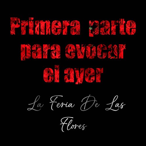 Primera parte para evocar el ayer - La Feria De Las Flores