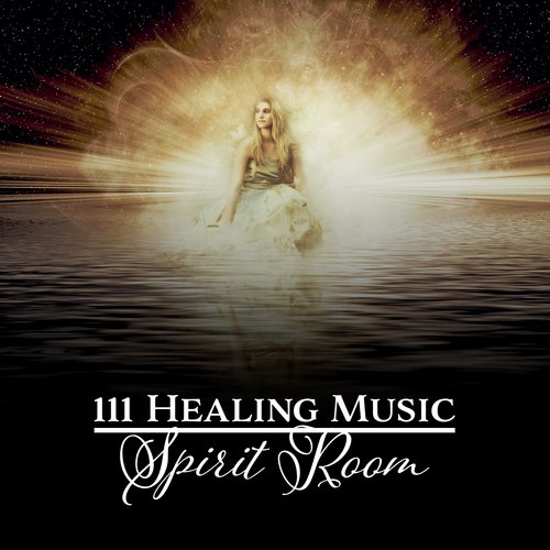 111 Healing Music (Spirit Room – Stress Relief, Refreshing, Deep Sleep & Relaxation Soul Therapy Meditation, Prayer, Worship)