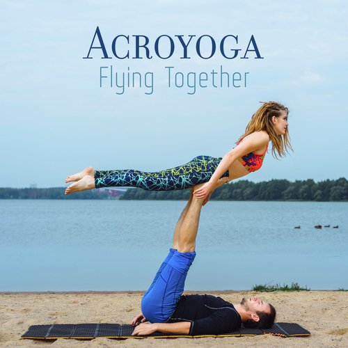 Acroyoga - Flying Together - Yoga and Acrobatics With a Partner to Strengthen Your Relationships, Trust Your Friend Or Lover, Building Teamwork, Strengthen Your Body and Mind, Share Energy