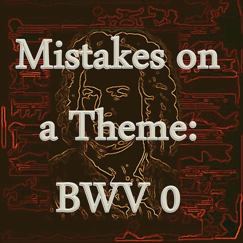 Bach: Mistakes on a Theme, BWV 0 - the Lost Inventions