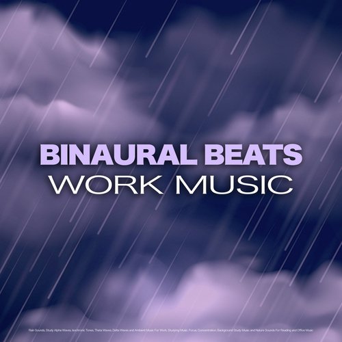 Binaural Beats Work Music: Rain Sounds, Study Alpha Waves, Isochronic Tones, Theta Waves, Delta Waves and Ambient Music For Work, Studying Music, Focus, Concentration, Background Study Music and Nature Sounds For Reading and Office Music_poster_image