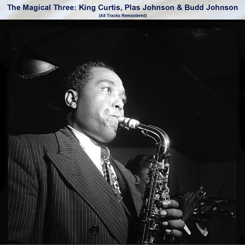 The Magical Three: King Curtis, Plas Johnson & Budd Johnson (All Tracks Remastered)