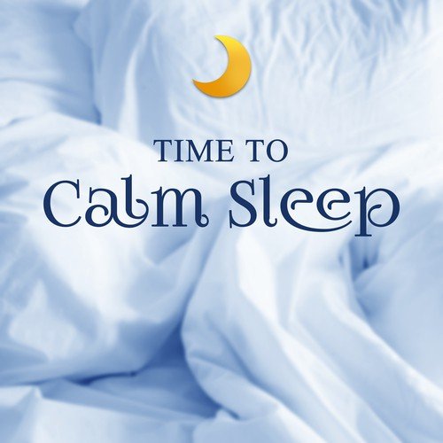 Time to Calm Sleep – Music to Bed, Peaceful Mind, Deep Sleep, Quiet Soul, Sweet Dream at Goodnight