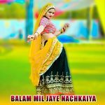 Balam Mil Jaye Nachkaiya