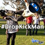 #DropKickMan