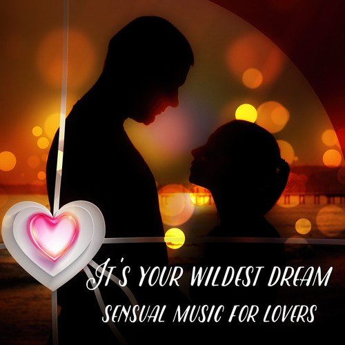 It's Your Wildest Dream - Sensual Romantic Music for Lovers, Background Music for Dinner, Sensual Massage, Intimate Moments