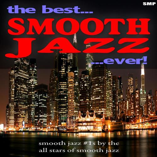 The Best Smooth Jazz Ever: Smooth Jazz #1s by the All Stars of Smooth Jazz 50 Classics