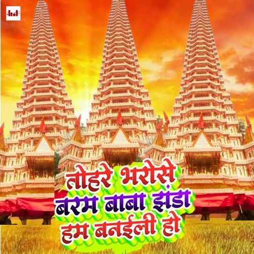 Tohre Bharose Baram Baba Jhanda Ham Banaili Ho
