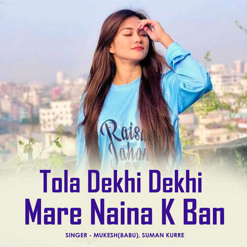 Tola Dekhi Dekhi Mare Naina K Ban