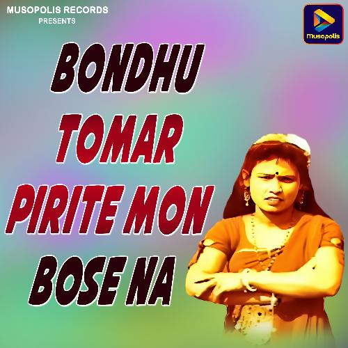 Bondhu Tomar Pirite Mon Bose Na