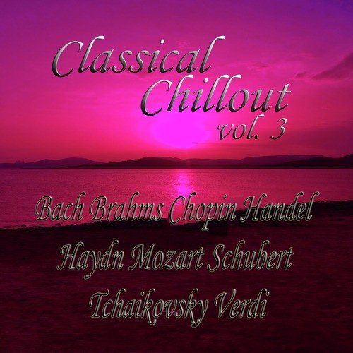Classical Chillout Vol. 3 Bach, Beethoven, Brahms, Chopin, Handel, Haydn, Mozart, Schubert, Tchaikovsky, Verdi