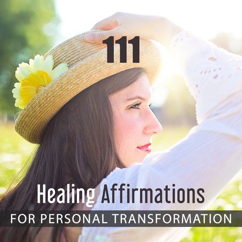 111 Healing Affirmations for Personal Transformation: Music for Deep Relaxation, Soothing Sounds of Nature, Zen Meditation, Stress Management & Anxiety Relief