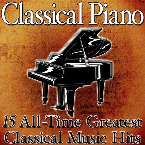 Classical Piano - 15 All-Time Greatest Classical Music Hits