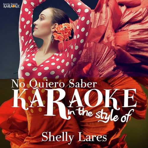 No Quiero Saber (In the Style of Shelly Lares) [Karaoke Version]
