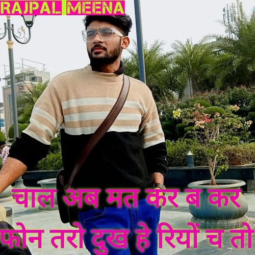 चाल अब मत कर ब कर फोन तरो दुख हे रियों च तो
