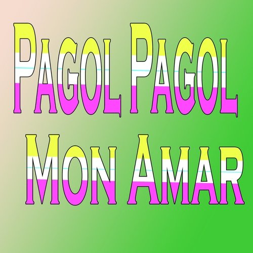 Pagol Pagol Mon Amar