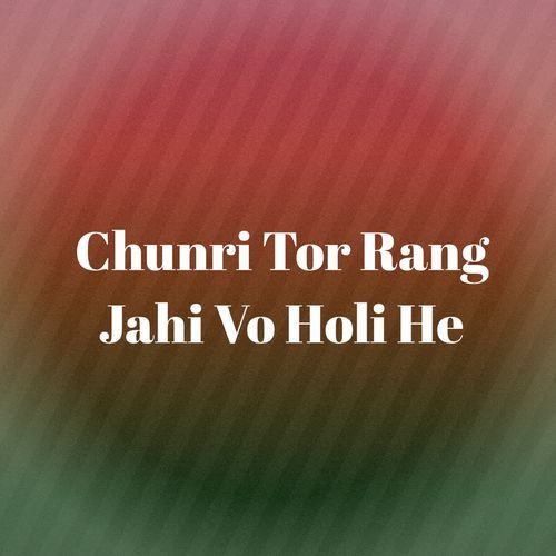 Chunri Tor Rang Jahi Vo Holi He