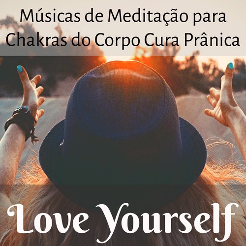 Love Yourself - Músicas de Meditação para Solução de Problemas Chakras do Corpo Cura Prânica con Sons Naturales Instrumentales New Age