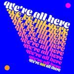 We're All Here (We're Not All There)