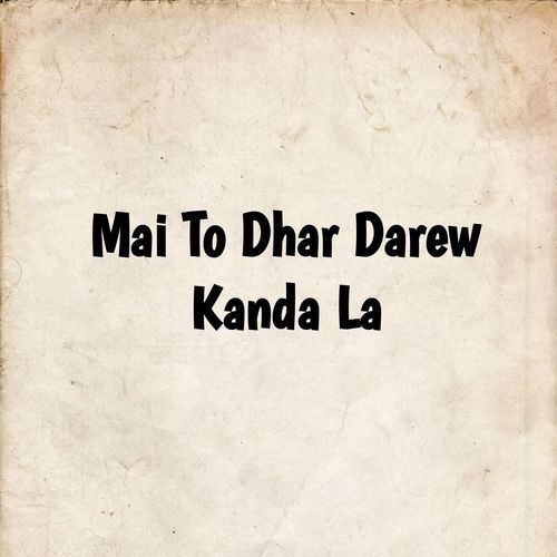 Mai To Dhar Darew Kanda La