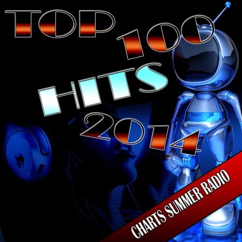 Top 100 Hits 2014 (Charts Summer Radio)