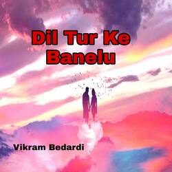 Dil Tur Ke Banelu-XRBTQTVCfUU