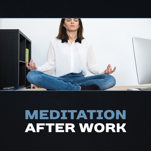 Meditation After Work – Peaceful Living, Calming Meditation for Stress Reduction, Yoga for Inner Strength, Deep Comfort & Calmness, Zen Experience, Boost Energy, Improve Mood