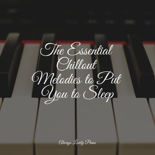 The Essential Chillout Melodies to Put You to Sleep