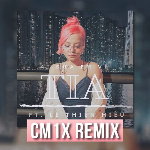 Ai Đưa Em Về (CM1X Remix)