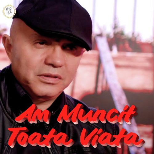 Am Muncit Toata Viata