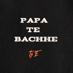 PAPA TE BACHHE