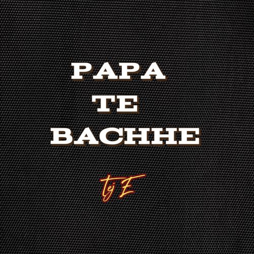 PAPA TE BACHHE