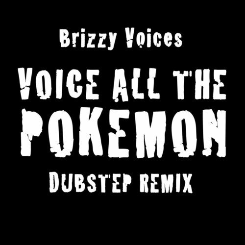 Voice All The Pokemon Dubstep Remix Lyrics Brizzy Voices Only On Jiosaavn