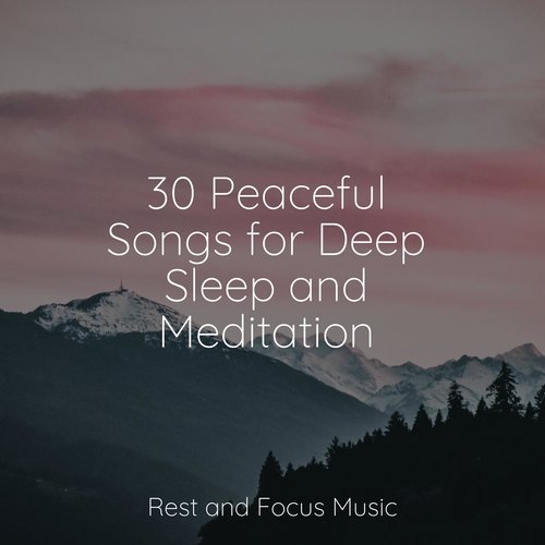 30 Peaceful Songs for Deep Sleep and Meditation