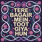 Tere Bagair Main Toot Giya Hun