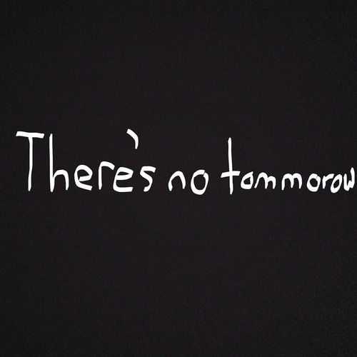 There’s no tommorow