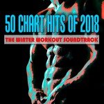 50 Chart Hits of 2018: The Winter Workout Soundtrack