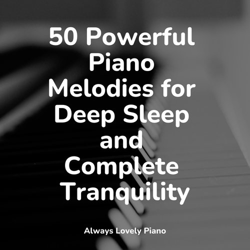 50 Powerful Piano Melodies for Deep Sleep and Complete Tranquility