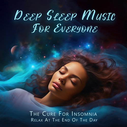 Deep Sleep Music For Everyone: The Cure For Insomnia, Relax At The End Of The Day_poster_image